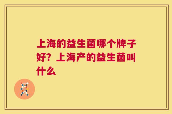 上海的益生菌哪个牌子好？上海产的益生菌叫什么