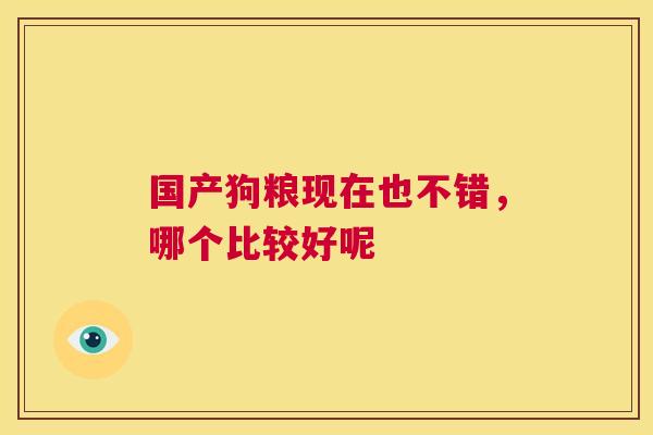 国产狗粮现在也不错，哪个比较好呢