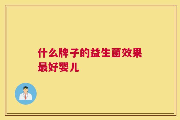 什么牌子的益生菌效果最好婴儿