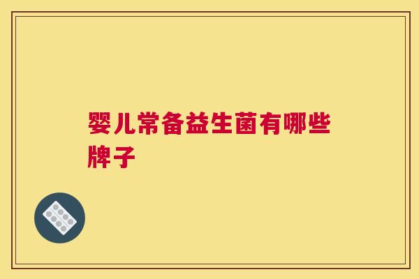 婴儿常备益生菌有哪些牌子