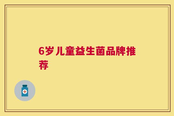 6岁儿童益生菌品牌推荐