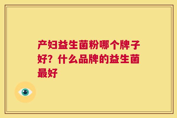 产妇益生菌粉哪个牌子好？什么品牌的益生菌最好