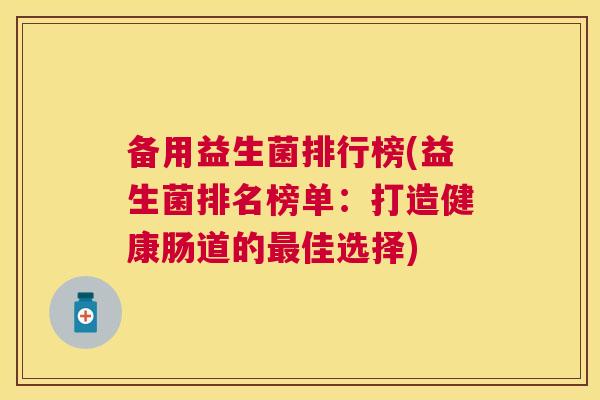 备用益生菌排行榜(益生菌排名榜单：打造健康肠道的最佳选择)