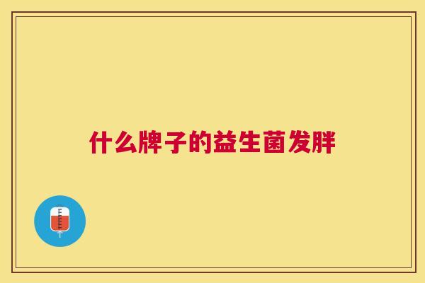 什么牌子的益生菌发胖