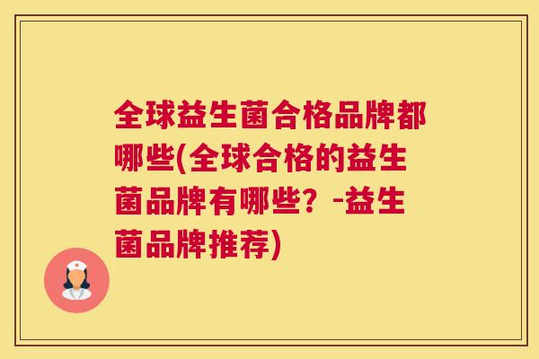 全球益生菌合格品牌都哪些(全球合格的益生菌品牌有哪些？-益生菌品牌推荐)