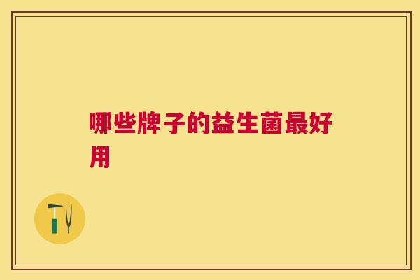 哪些牌子的益生菌最好用