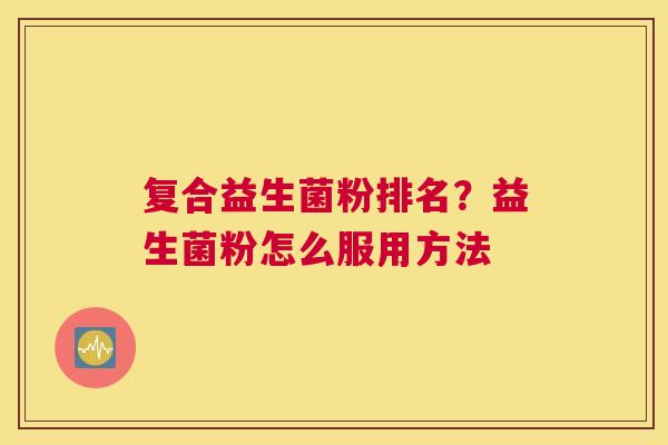 复合益生菌粉排名？益生菌粉怎么服用方法