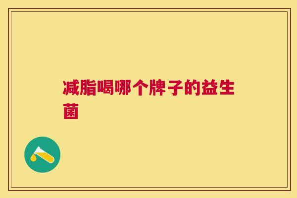减脂喝哪个牌子的益生菌