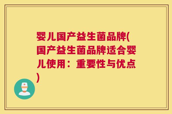 婴儿国产益生菌品牌(国产益生菌品牌适合婴儿使用：重要性与优点)
