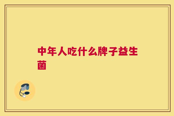 中年人吃什么牌子益生菌