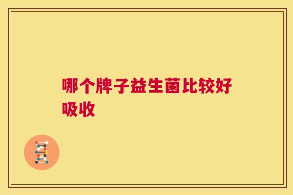 哪个牌子益生菌比较好吸收