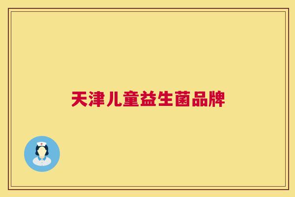 天津儿童益生菌品牌