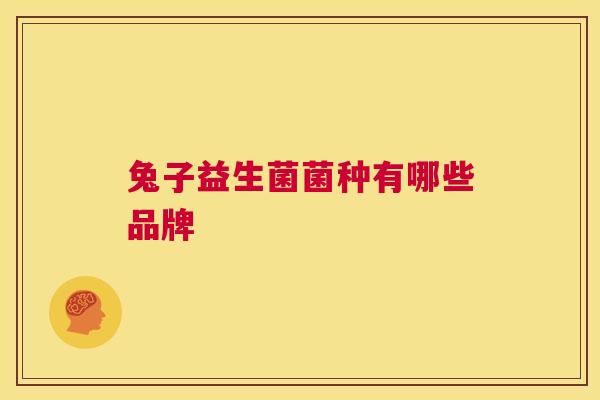 兔子益生菌菌种有哪些品牌