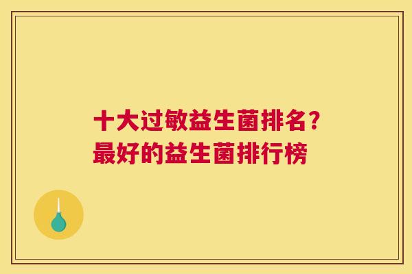 十大过敏益生菌排名？最好的益生菌排行榜