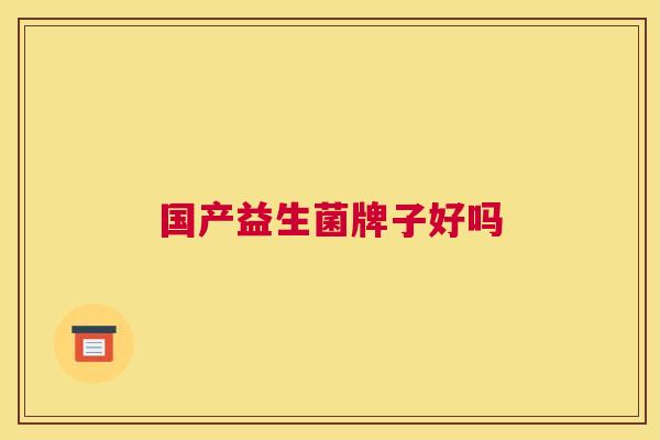 国产益生菌牌子好吗