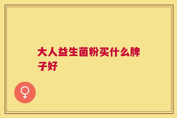 大人益生菌粉买什么牌子好