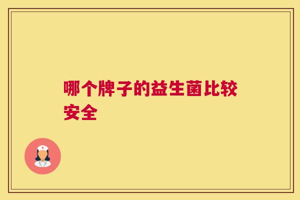 哪个牌子的益生菌比较安全