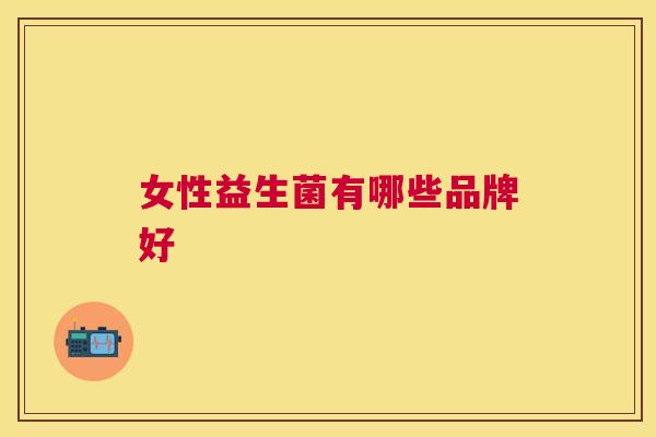 女性益生菌有哪些品牌好