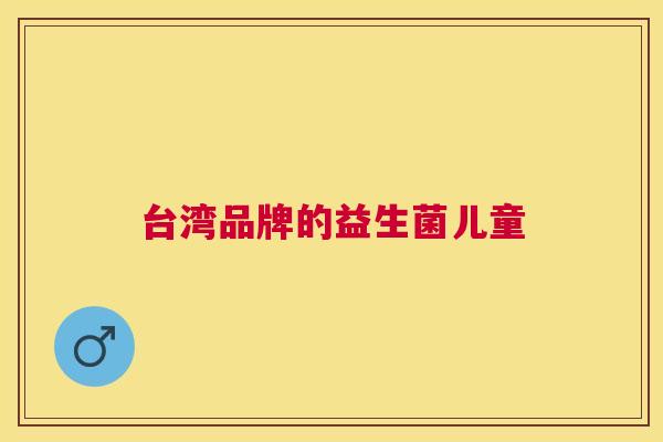 台湾品牌的益生菌儿童