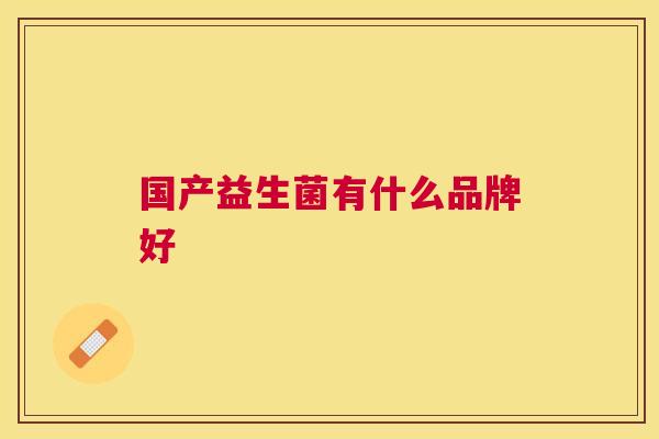 国产益生菌有什么品牌好