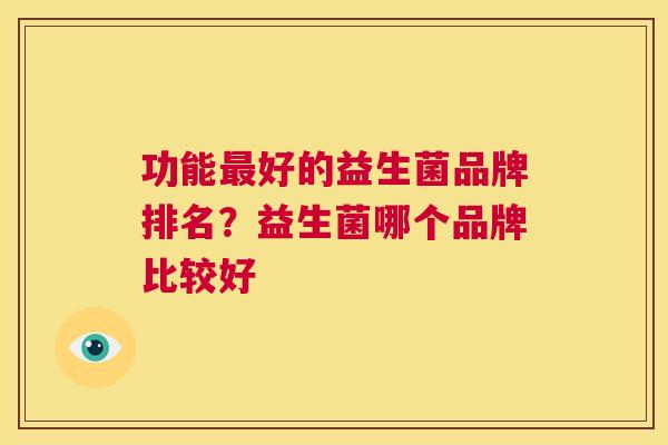 功能最好的益生菌品牌排名？益生菌哪个品牌比较好