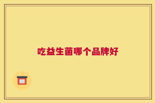 吃益生菌哪个品牌好