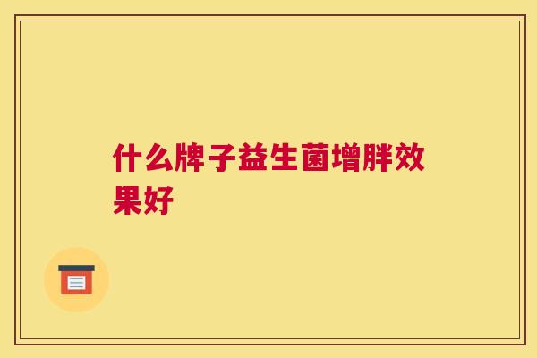 什么牌子益生菌增胖效果好