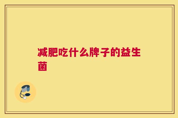 减肥吃什么牌子的益生菌