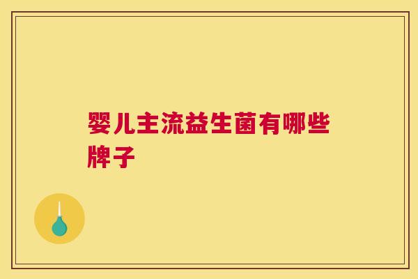 婴儿主流益生菌有哪些牌子