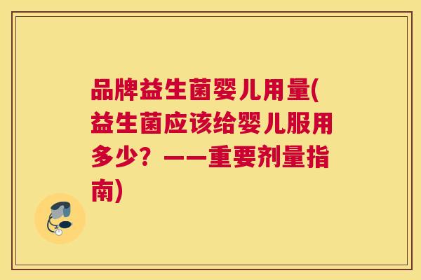 品牌益生菌婴儿用量(益生菌应该给婴儿服用多少？——重要剂量指南)