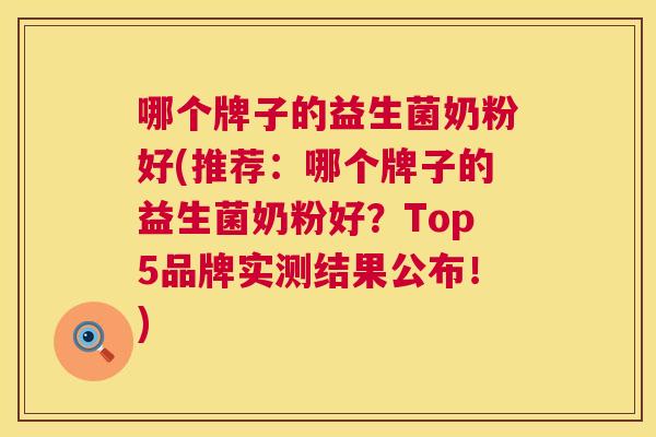 哪个牌子的益生菌奶粉好(推荐：哪个牌子的益生菌奶粉好？Top5品牌实测结果公布！)