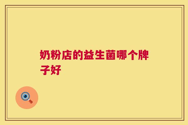 奶粉店的益生菌哪个牌子好