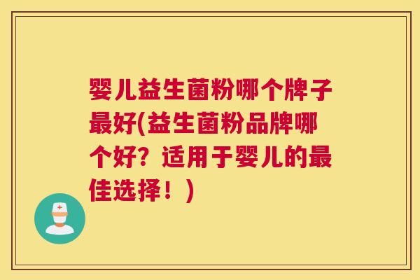 婴儿益生菌粉哪个牌子最好(益生菌粉品牌哪个好？适用于婴儿的最佳选择！)