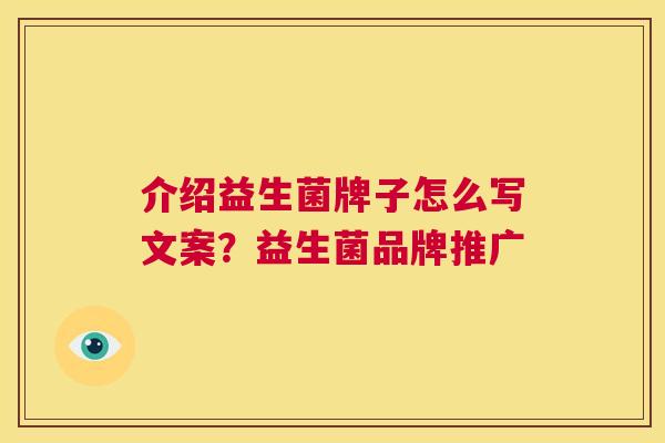 介绍益生菌牌子怎么写文案？益生菌品牌推广