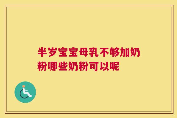 半岁宝宝母乳不够加奶粉哪些奶粉可以呢