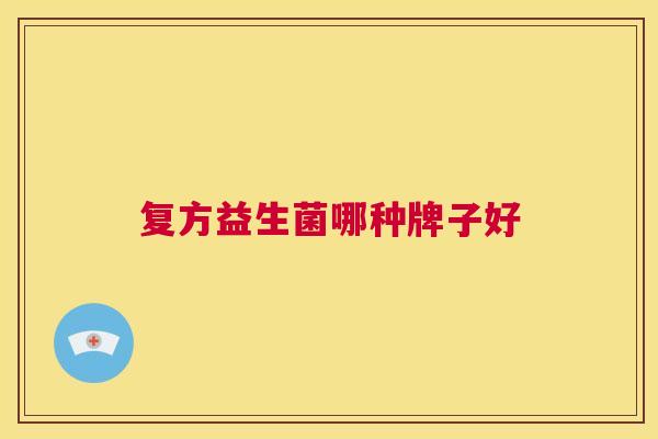 复方益生菌哪种牌子好
