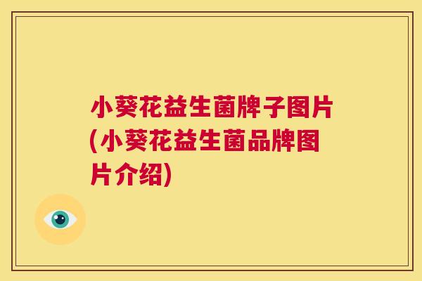 小葵花益生菌牌子图片(小葵花益生菌品牌图片介绍)