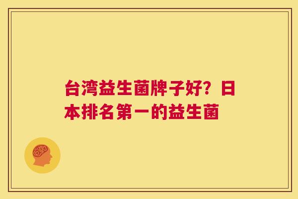 台湾益生菌牌子好？日本排名第一的益生菌