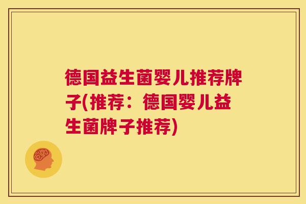 德国益生菌婴儿推荐牌子(推荐：德国婴儿益生菌牌子推荐)