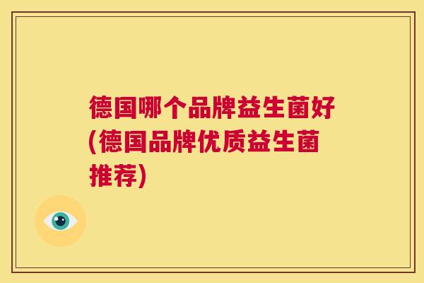 德国哪个品牌益生菌好(德国品牌优质益生菌推荐)