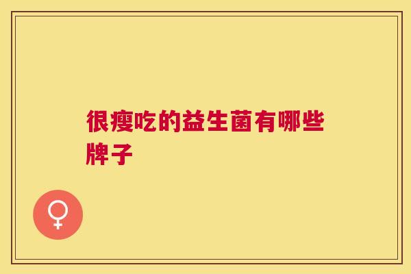很瘦吃的益生菌有哪些牌子