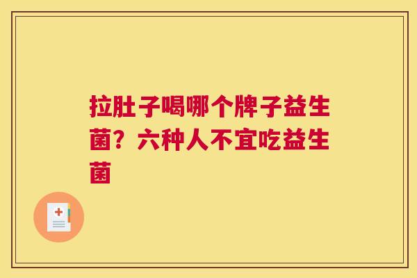 拉肚子喝哪个牌子益生菌？六种人不宜吃益生菌