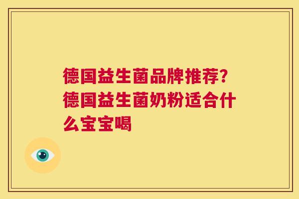 德国益生菌品牌推荐？德国益生菌奶粉适合什么宝宝喝