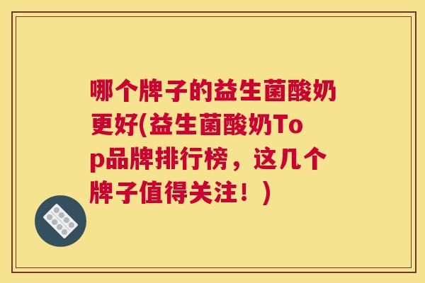 哪个牌子的益生菌酸奶更好(益生菌酸奶Top品牌排行榜，这几个牌子值得关注！)