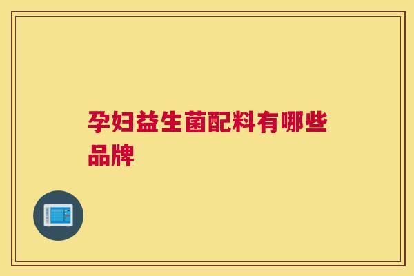 孕妇益生菌配料有哪些品牌