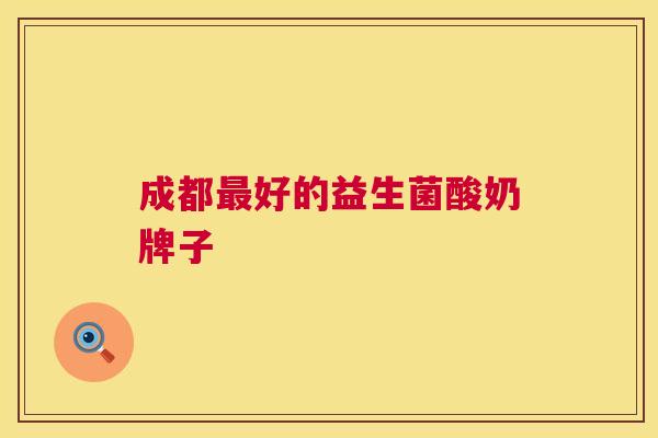 成都最好的益生菌酸奶牌子