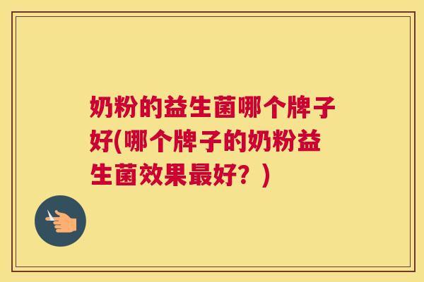 奶粉的益生菌哪个牌子好(哪个牌子的奶粉益生菌效果最好？)