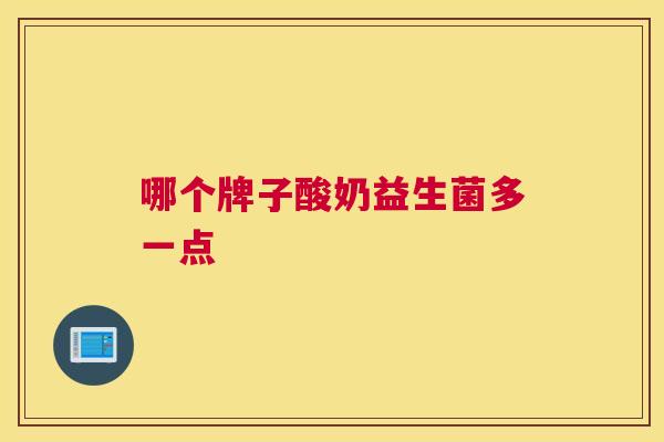 哪个牌子酸奶益生菌多一点