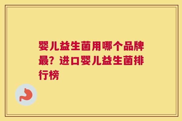 婴儿益生菌用哪个品牌最？进口婴儿益生菌排行榜