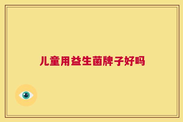 儿童用益生菌牌子好吗